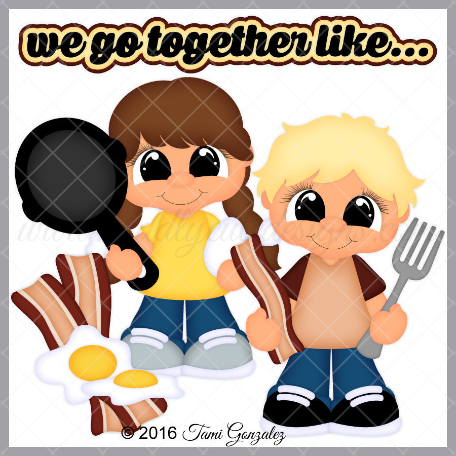 We Go Together Like Bacon & Eggs
