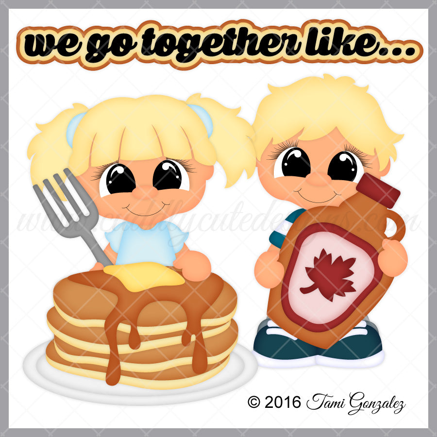 We Go Together Like Pancakes & Syrup